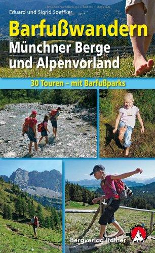 Barfußwandern: Münchner Berge und Alpenvorland. 30 Touren und Barfußerlebnisse für Groß und Klein mit Barfußparks