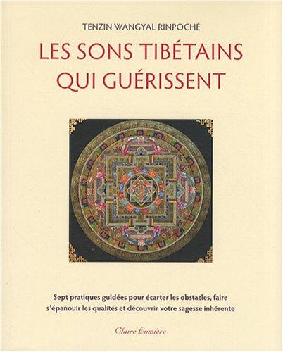 Les sons tibétains qui guérissent : sept pratiques guidées pour écarter les obstacles, faire s'épanouir les qualités et découvrir votre sagesse inhérente