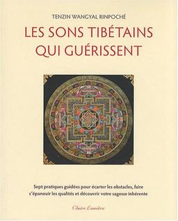 Les sons tibétains qui guérissent : sept pratiques guidées pour écarter les obstacles, faire s'épanouir les qualités et découvrir votre sagesse inhérente