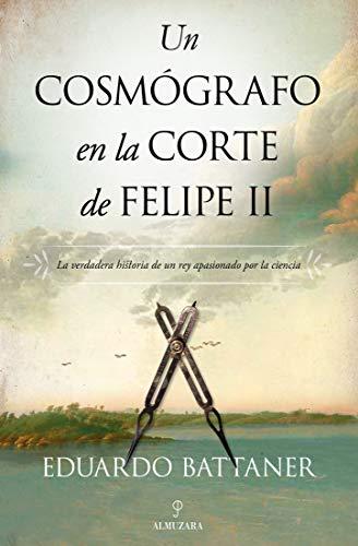 Un Cosmografo En La Corte de Felipe II (Novela Histórica)