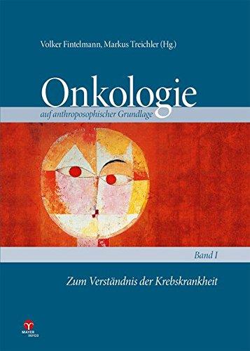 Onkologie auf anthroposophischer Grundlage / Zum Verständnis der Krebskrankheit: Onkologie auf anthroposophischer Grundlage Band 1