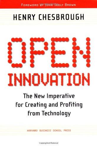 Open Innovation: The New Imperative for Creating and Profiting from Technology