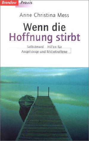 Wenn die Hoffnung stirbt. Selbstmord - Hilfen für Angehörige und Mitbetroffene