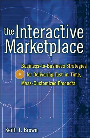 The Interactive Marketplace: Prepare Your Company to Profit in the Interactive Revolution