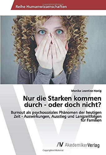 Nur die Starken kommen durch - oder doch nicht?: Burnout als psychosoziales Phänomen der heutigen Zeit - Auswirkungen, Ausstieg und Langzeitfolgen für Familien