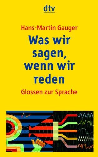 Was wir sagen, wenn wir reden: Glossen zur Sprache