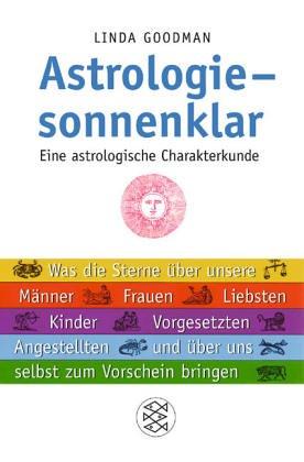 Astrologie - sonnenklar: Eine astrologische Charakterkunde<br /> Was die Sterne über unsere Männer, Frauen, Liebsten, Kinder, Vorgesetzten, Angestellten und über uns selbst zum Vorschein bringen