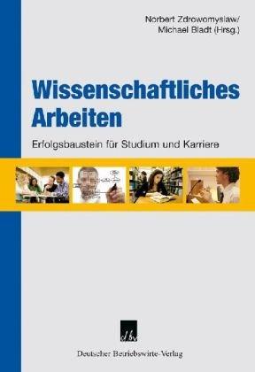 Wissenschaftliches Arbeiten: Erfolgsbaustein für Studium und Karriere