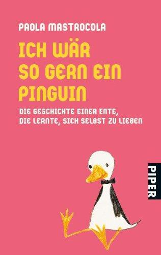 Ich wär so gern ein Pinguin: Die Geschichte einer Ente, die lernte, sich selbst zu lieben