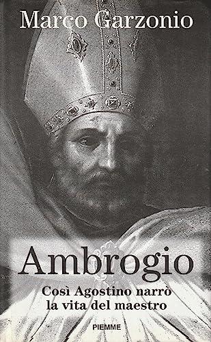 Ambrogio. Così Agostino narrò la vita del maestro