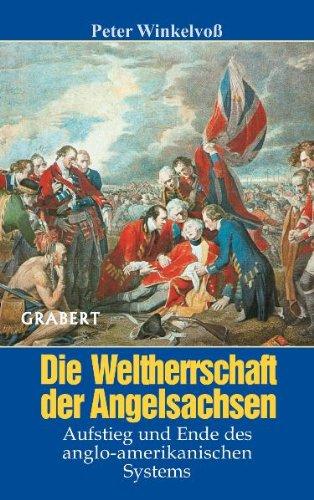 Die Weltherrschaft der Angelsachsen: Aufstieg und Ende des anglo-amerikanischen Systems