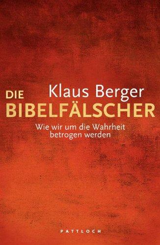 Die Bibelfälscher: Wie wir um die Wahrheit betrogen werden