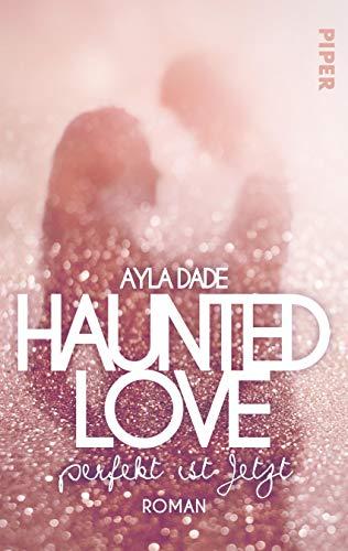 Haunted Love - Perfekt ist Jetzt: Roman