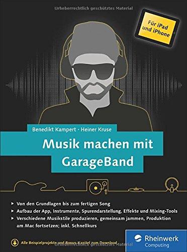 Musik machen mit GarageBand für iPad und iPhone: von der Idee bis zum fertigen Mix. Mit vielen Musikbeispielen. Komplett in Farbe!