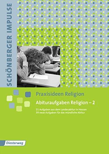 Schönberger Impulse. Praxisideen Religion: Abituraufgaben Religion 2: 21 Aufgaben Landesabitur Hessen Grundkurs Evangelische Religion 2007-2013 und 40 neue Aufgaben für das mündliche Abitur