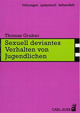 Sexuell deviantes Verhalten von Jugendlichen (Störungen systemisch behandeln)