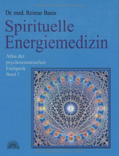 Spirituelle Energiemedizin. Atlas der psychosomatischen Energetik Band 2