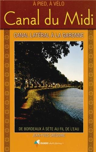 Le canal du Midi : canal latéral à la Garonne : de Bordeaux à Sète au fil de l'eau