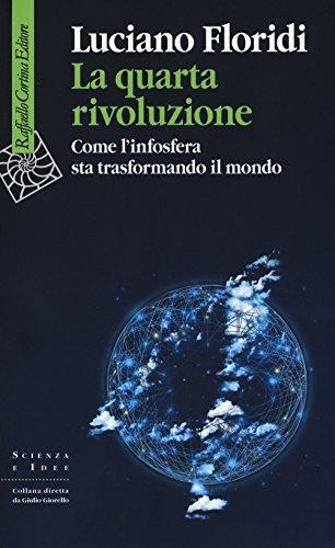 La Quarta Rivoluzione. Come L'Infosfera Sta Trasformando Il Mondo