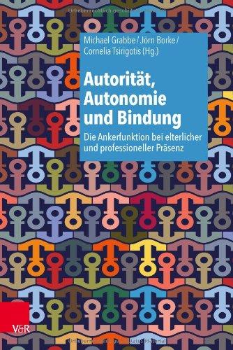 Autorität, Autonomie und Bindung: Die Ankerfunktion bei elterlicher und professioneller Präsenz (Autoritat, Autonomie Und Bindung)