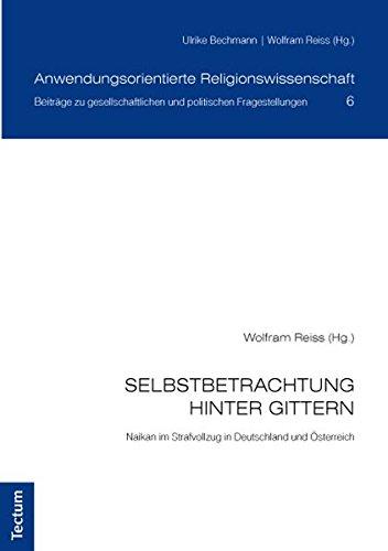 Selbstbetrachtung hinter Gittern: Naikan im Strafvollzug in Deutschland und Österreich (Anwendungsorientierte Religionswissenschaft)