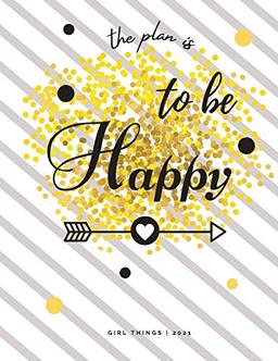 The Plan is To Be Happy Girl Things | 2021: Calendar View Spreads with Inspirational Cover | Day-to-Day Planning | Featuring Dated Daily & Monthly ... for a Magical 2021 (8,5 x 11) Large Size