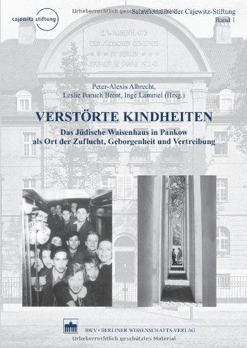 Verstörte Kindheiten: Das Jüdische Waisenhaus in Pankow als Ort der Zuflucht, Geborgenheit und Vertreibung