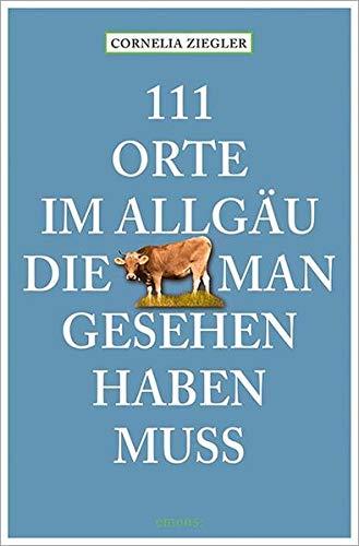 111 Orte im Allgäu, die man gesehen haben muss