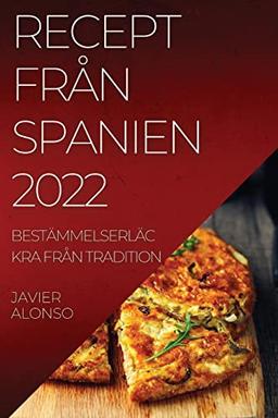 RECEPT FRÅN SPANIEN 2022: BESTÄMMELSERLÄCKRA FRÅN TRADITION