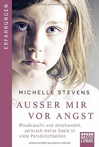 Außer mir vor Angst: Missbraucht und misshandelt zerbrach meine Seele in viele Persönlichkeiten