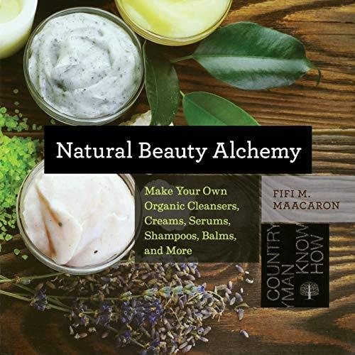 Natural Beauty Alchemy: Make Your Own Organic Cleansers, Creams, Serums, Shampoos, Balms, and More (Countryman Know How)