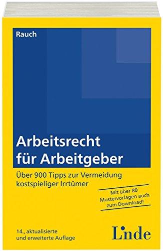 Arbeitsrecht für Arbeitgeber: Über 900 Tipps zur Vermeidung kostspieliger Irrtümer mit 80 Mustervorlagen für die betriebliche Praxis