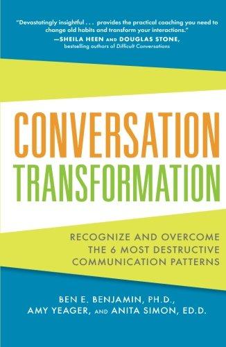 Conversation Transformation: Recognize and Overcome the 6 Most Destructive Communication Patterns