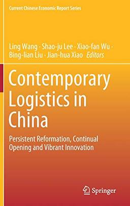 Contemporary Logistics in China: Persistent Reformation, Continual Opening and Vibrant Innovation (Current Chinese Economic Report Series)