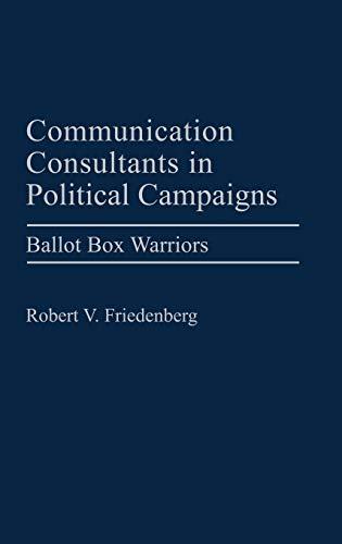 Communication Consultants in Political Campaigns: Ballot Box Warriors (Praeger Series in Political Communication)