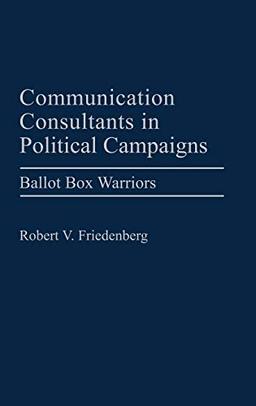 Communication Consultants in Political Campaigns: Ballot Box Warriors (Praeger Series in Political Communication)