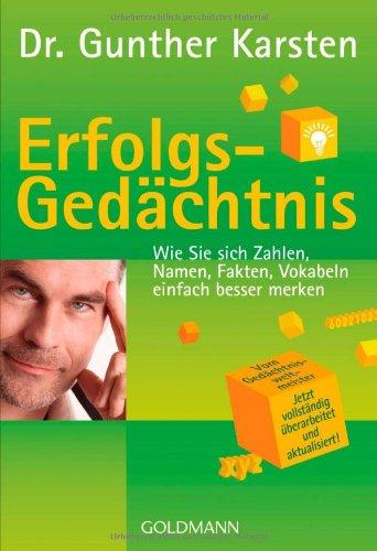 Erfolgs-Gedächtnis: Wie Sie sich Zahlen, Namen, Fakten, Vokabeln einfach besser merken