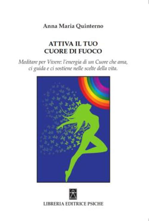 Attiva il tuo cuore di fuoco. Meditare per vivere: l’energia di un cuore che ama, ci guida e ci sostiene nelle scelte della vita (Prendersi cura di sé)