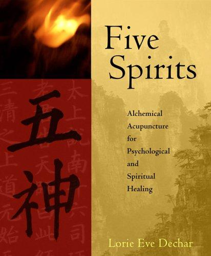 Five Spirits: Alchemical Acupuncture for Psychological and Spiritual Healing: The Alchemical Mystery at the Heart of Traditional Chinese Medicine