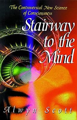 Stairway to the Mind: The Controversial New Science of Consciousness