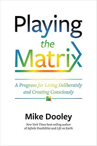 Playing the Matrix: A Program for Living Deliberately and Creating Consciously