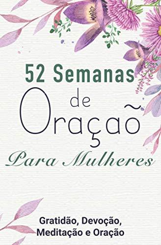 52 Semanas de Oraçaõ Para Mulheres: Gratidão, Devoção, Meditação e Oração