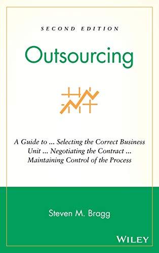 Outsourcing 2e C: A Guide to ..Selecting the Correct Business Unit .. Negotiating the Contract .. Maintaining Control of the Process