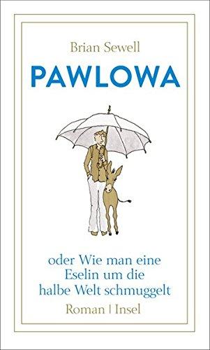 Pawlowa: oder Wie man eine Eselin um die halbe Welt schmuggelt