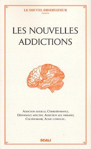 Les nouvelles addictions : addiction sexuelle, cyberdépendance, dépendance affective, addiction aux thérapies, cocaïnomanie, achat compulsif...