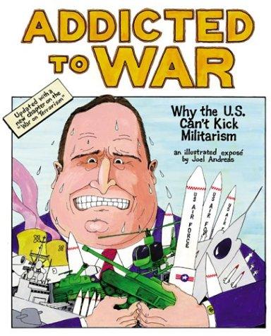 Addicted to War: Why the U.S. Can't Kick Militarism: Why the U.S. Government Can't Kick Militarism