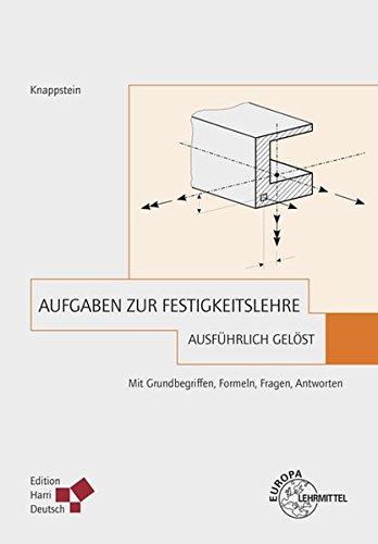 Aufgaben zur Festigkeitslehre - ausführlich gelöst: Mit Grundbegriffen, Formeln, Fragen, Antworten