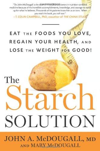 The Starch Solution: Eat the Foods You Love, Regain Your Health, and Lose the Weight for Good!