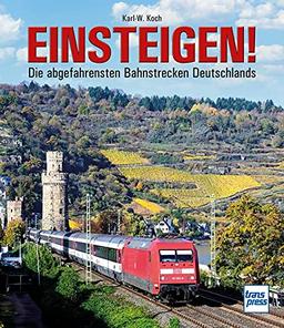 Einsteigen!: Die abgefahrensten Bahnstrecken Deutschlands