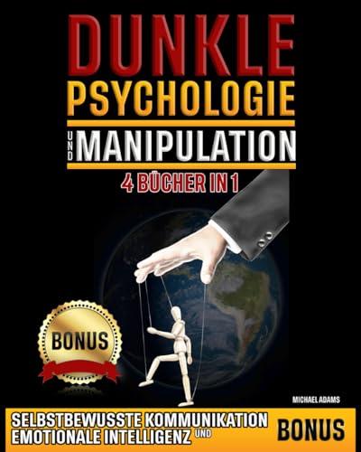 DUNKLE PSYCHOLOGIE UND MANIPULATION: Das geheime Handbuch, um die Tricks der Mentalen Manipulation zu entdecken und die besten verbotenen Techniken der Überredung, Körpersprache und NLP zu lernen